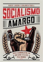 Socialismo Amargo : Dois Economistas Em Um Giro Etílico Pelo Mundo cover image