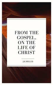 From the gospels, on the life of christ cover image
