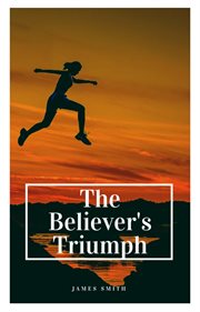The Believer's triumph : or, No condemnation in Christ, and no separation from Christ cover image