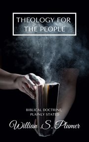 Theology for the people : or, Biblical doctrine, plainly stated cover image