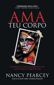 Ama Teu Corpo : Contrapondo a Cultura Que Fragmenta O Ser Humano Criado À Imagem De Deus cover image