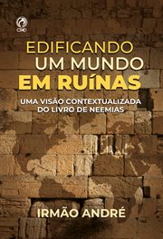 Edificando O Mundo Em Ruínas : Uma Visão Contextualizada Do Livro De Neemias cover image