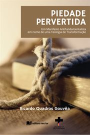 Piedade Pevertida : Um Manifesto Antifundamentalista Em Nome de Uma Teologia de Transformação cover image
