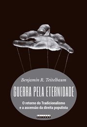 Guerra Pela Eternidade : O Retorno Do Tradicionalismo E a Ascensão Da Direita Populista cover image