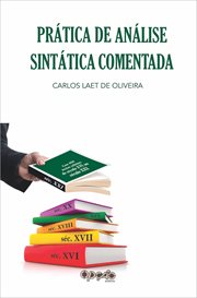 Prática De Análise Sintática Comentada : Com 400 Textos Seletos De Escritores Dos Séculos Xvi Ao Xxi cover image