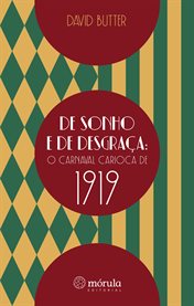 De Sonho E De Desgraça : O Carnaval Carioca De 1919 cover image
