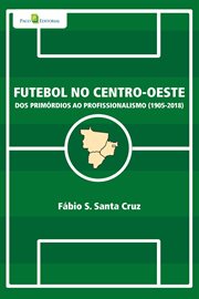 Futebol no centro-oeste : Dos primórdios ao profissionalismo (1905-2018) cover image