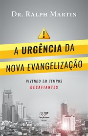 A urgência da Nova evangelização : vivendo em tempos desafiantes cover image