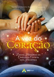 A Voz Do Coração : Lindas Histórias Da Capelania Espírita Nos Hospitais cover image