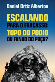 Escalando para o fracasso : Topo do pódio OU fundo do poço? cover image