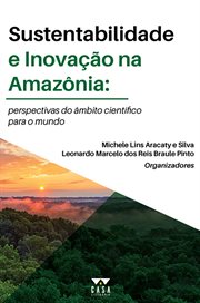 Sustentabilidade e inovação na Amazônia : Perspectivas do âmbito científico para o mundo cover image