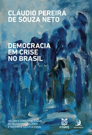 Democracia em crise no Brasil : valores constitucionais, antagonismo político e dinâmica institucional cover image