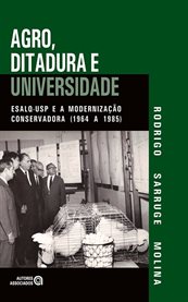 Agro, ditadura e universidade : Esalq-USP e a modernização conservadora (1964 a 1985) cover image