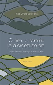 O hino, o sermão e a ordem do dia : regime autoritário e a educação no Brasil (1930-1945) cover image
