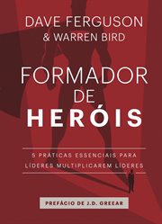 Formador de heróis : 5 práticas essenciais para líderes multiplicarem líderes cover image