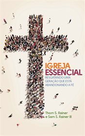 Igreja essencial : Resgatando uma geração que está abandonando a fé cover image