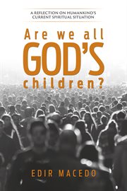 Are we all god's children? : A reflection on humankind's current spiritual situation cover image