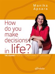 How do you make decisions in life?. The Journey from self-conditioning to your essence cover image