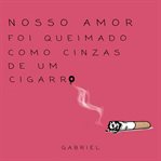 Nosso Amor Foi Queimado Como Cinzas De Um Cigarro cover image