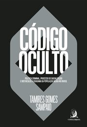 Código Oculto : Política criminal, processo de racialização e obstáculos à cidadania da população negra no brasil cover image
