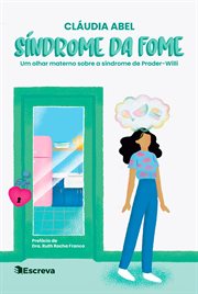 Síndrome Da Fome : Um Olhar Materno Sobre a Síndrome De Prader Willi cover image