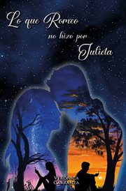Lo que romeo no hizo por julieta : La historia de una promesa cover image