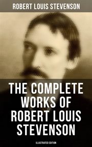 The Complete Works of Robert Louis Stevenson : Novels, Short Stories, Poems, Plays, Memoirs, Travel Sketches, Letters and Essays cover image