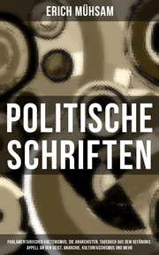 Politische Schriften : Parlamentarischer Kretenismus, Die Anarchisten, Tagebuch aus dem Gefängnis, Appell an den Geist, Ana cover image