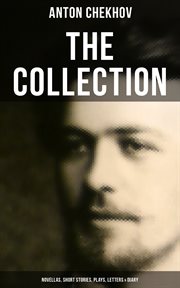 The Chekhov Collection : Novellas, Short Stories, Plays, Letters & Diary cover image