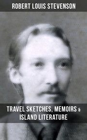 Robert Louis Stevenson : Travel Sketches, Memoirs & Island Literature. Autobiographical Writings and Essays cover image