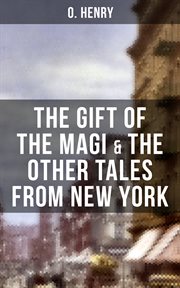 The Gift of the Magi & the Other Tales from New York : The Skylight Room, The Voice of The City, The Cop and the Anthem, A Retrieved Information cover image