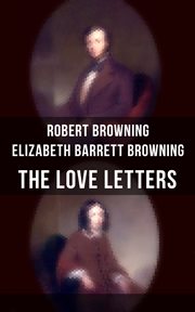 The Love Letters of Elizabeth Barrett Browning & Robert Browning : Romantic Correspondence between two great poets of the Victorian era (Featuring Extensive Illustrate cover image