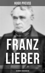 Franz Lieber : Ein Bürger zweier Welten cover image
