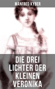 Die drei Lichter der kleinen Veronika : Roman einer Kinderseele in dieser und jener Welt cover image