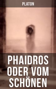 Phaidros oder Vom Schönen : Ein Gespräch über die Reinkarnation und die erotische Leidenschaft cover image