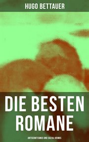 Die besten Romane von Hugo Bettauer : Antisemitismus und Sozial. Krimis. Hemmungslos, Bobbie oder die Liebe eines Knaben, Der Frauenmörder, Das blaue Mal… cover image