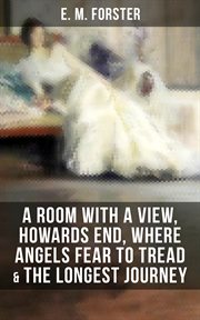E.M.Forster : A Room with a View, Howards End, Where Angels Fear to Tread & The Longest Journey cover image