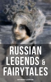 Russian Legends & Fairytales (With Original Illustrations) : Picture Tales for Children, Old Peter's Russian Tales, Muscovite Folk Tales for Adults and Fables cover image