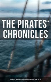 The Pirates' Chronicles : Greatest Sea Adventure Books & Treasure Hunt Tales. 70+ Novels, Short Stories & Legends cover image