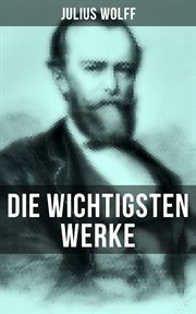 Die wichtigsten Werke von Julius Wolff : Historische Romane & Gedichtsammlungen: Der Raubgraf, Der fliegende Holländer, Der Sachsenspiegel… cover image