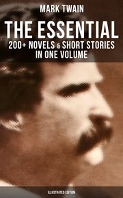 The Essential Mark Twain : 200+ Novels & Short Stories in One Volume. Including Letters, Biographies, Autobiography, Travel Books, Essays & Speeches cover image