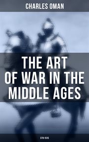 The Art of War in the Middle Ages (378 : 1515). Military History of Medieval Europe from 4th to 16th Century cover image