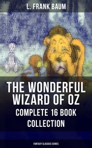 The Wonderful Wizard of Oz – Complete 16 Book Collection : The Most Beloved Children's Books about the Adventures in the Magical Land of Oz. Oz (Baum) cover image