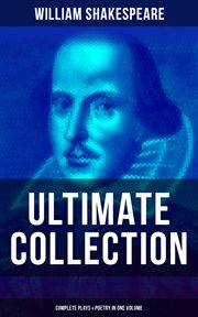 William Shakespeare : Ultimate Collection. Complete Plays & Poetry in One Volume. Hamlet, Romeo and Juliet, Macbeth, Othello, The Tempest, King Lear, The Merchant of Venice cover image