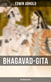 Bhagavad : Gita. The Song Celestial. Synthesis of the Brahmanical Concept of Dharma, Theistic Bhakti and Raja Yoga & Samkhya Philosophy cover image