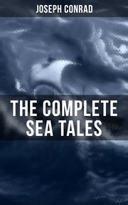 The Complete Sea Tales of Joseph Conrad : An Outcast of the Islands, The Nigger of the 'Narcissus', A Smile of Fortune, Typhoon… cover image