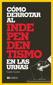 Cómo derrotar al independentismo en las urnas. El libro que desnuda la volatilidad del independentismo catalán cover image