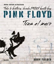 Pink Floyd. Tras el muro : Toda la historia, desde 1965 hasta hoy cover image
