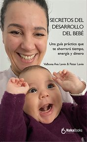 Secretos Del Desarrollo Del Bebé : Una Guía Práctica Que Te Ahorrará Tiempo, Energía Y Dinero cover image