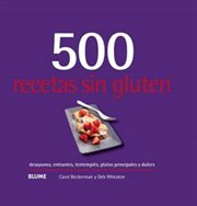 500 Recetas Sin Gluten : desayunos, entrantes, tentempiés, platos principales y dulces cover image